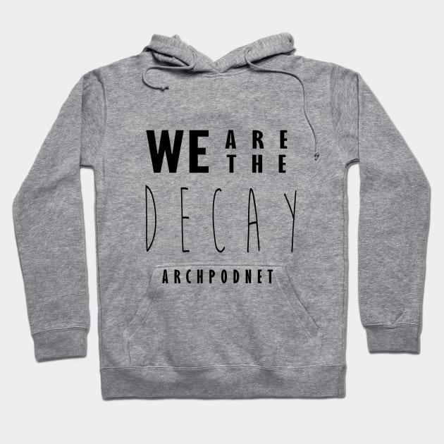 We are the Decay Hoodie by Archaeology Podcast Network